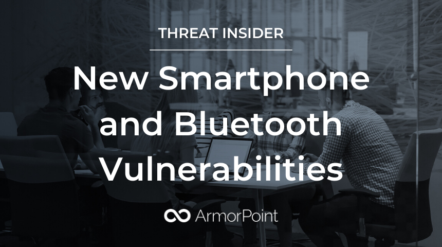 ArmorPoint Threat Intel: New Smartphone and Bluetooth Vulnerabilities