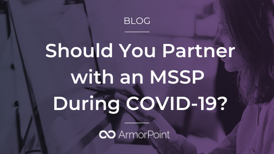 Should You Partner with an MSSP During COVID-19?