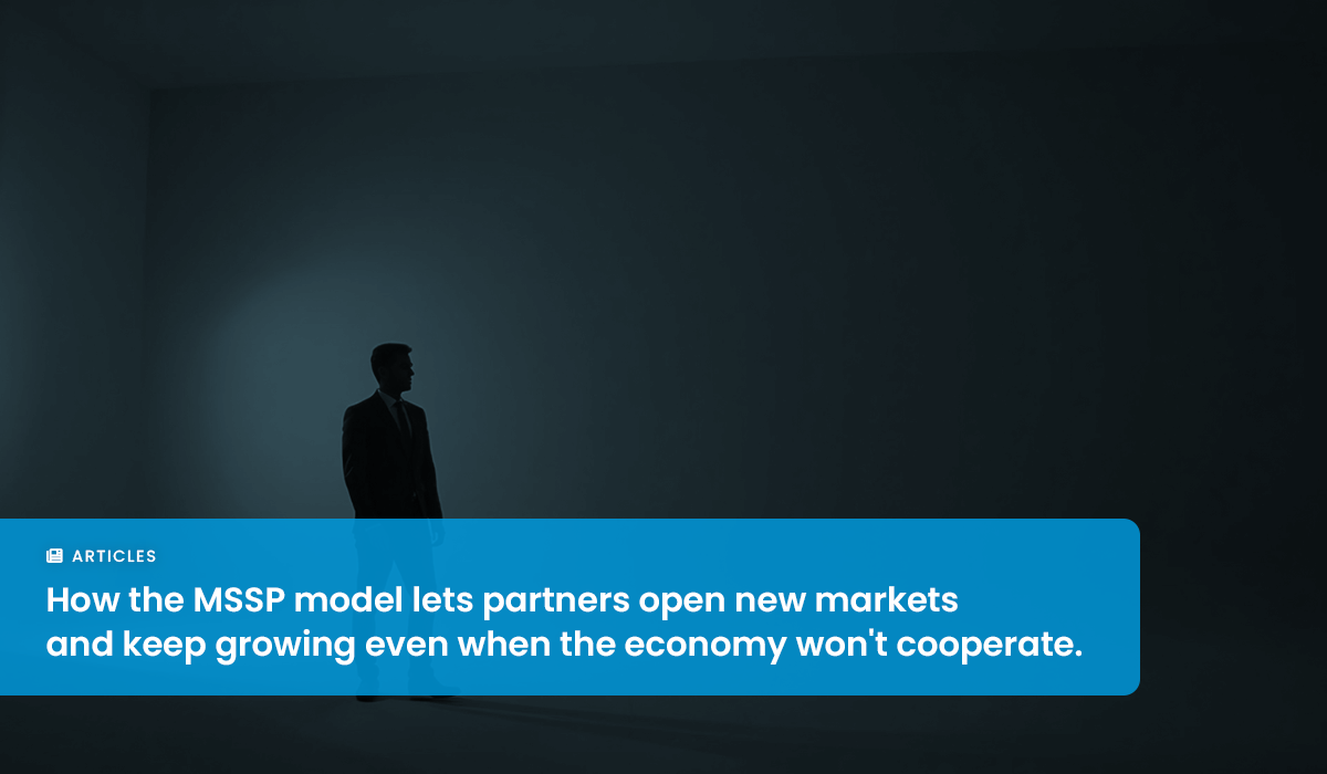 Break into New Markets During Economic Uncertainty with MSSPs