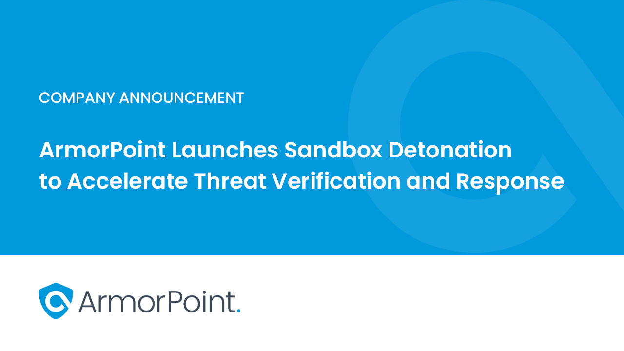 ArmorPoint Launches Sandbox Detonation to Accelerate Threat Verification and Response
